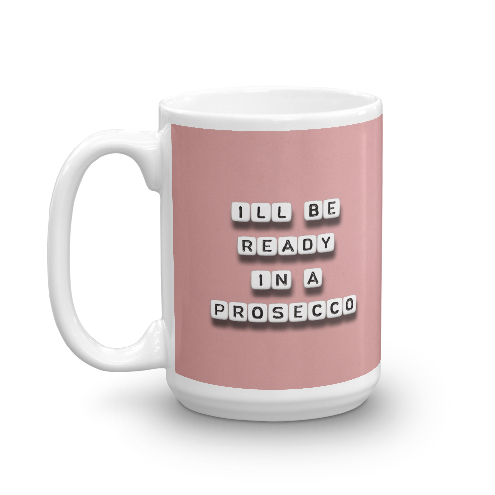 I'll Be Ready In a Prosecco - Mug