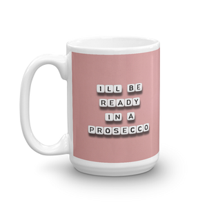 I'll Be Ready In a Prosecco - Mug