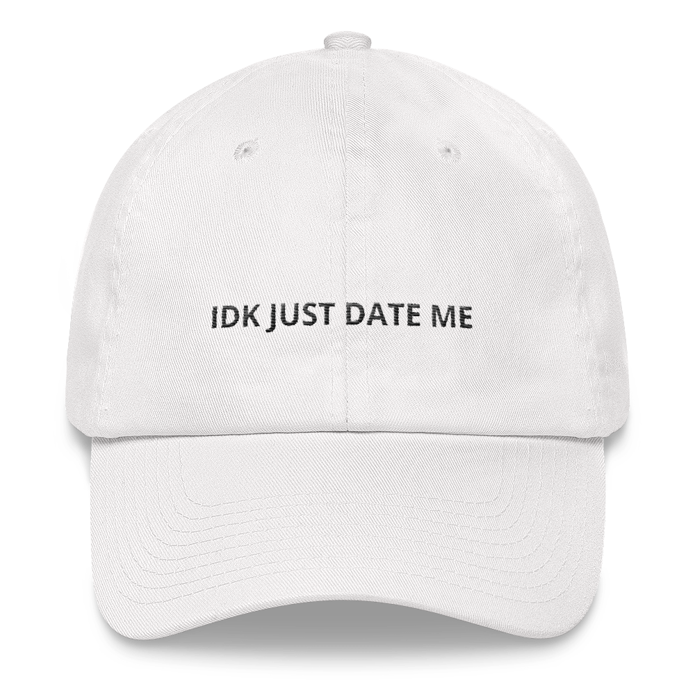Idk Just Date Me - Dad Hat